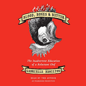 Blood, Bones, & Butter by Gabrielle Hamilton